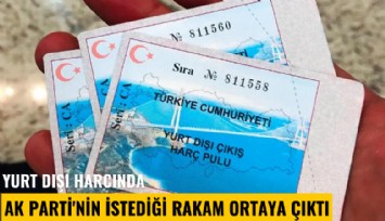 Yurt dışı harcında Ak Parti'nin istediği rakam ortaya çıktı