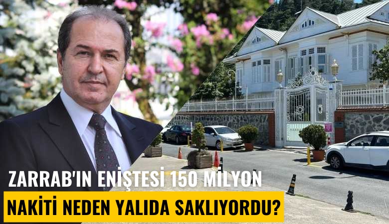 Zarrab'ın eniştesi 150 milyon nakiti neden yalıda saklıyordu?