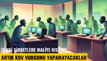 Zombi şirketlere Maliye kıskacı: Artık KDV vurgunu yapamayacaklar