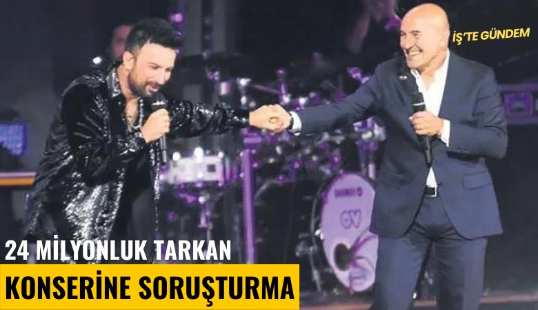 24 milyonluk Tarkan konserine soruşturma