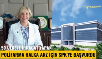 50 ülkeye ihracat yapan Polifarma halka arz için SPK'ye başvurdu