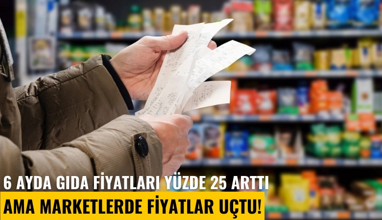 6 ayda gıda fiyatları yüzde 25 arttı ama fiyatlar uçtu!