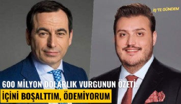 600 milyon dolarlık vurgunun özeti: İçini boşalttım, ödemiyorum