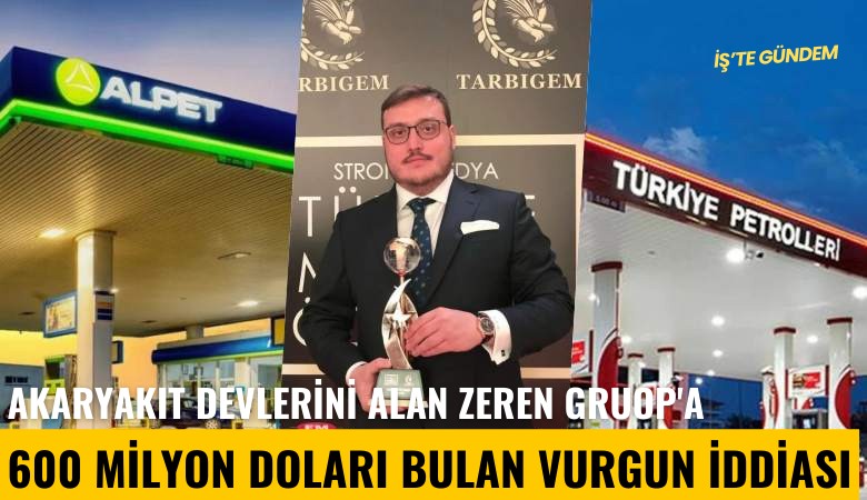 Akaryakıt devlerini alan Zeren Gruop'a 600 milyon doları bulan vurgun iddiası