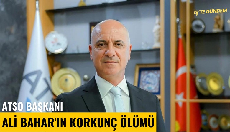 ATSO Başkanı Ali Bahar'ın korkunç ölümü