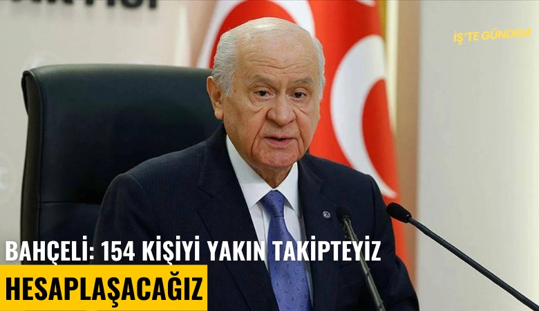 Bahçeli: 154 kişiyi yakın takipteyiz, hesaplaşacağız