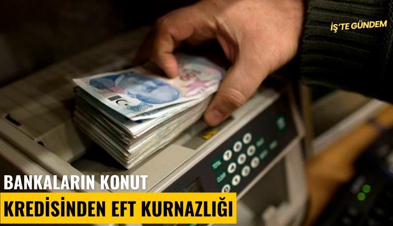 Bankaların konut kredisinden EFT kurnazlığı