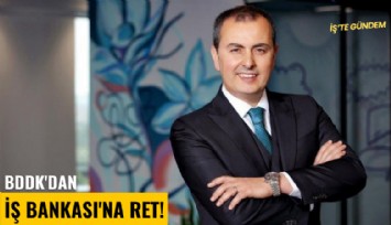 BDDK'dan İş Bankası'na ret!