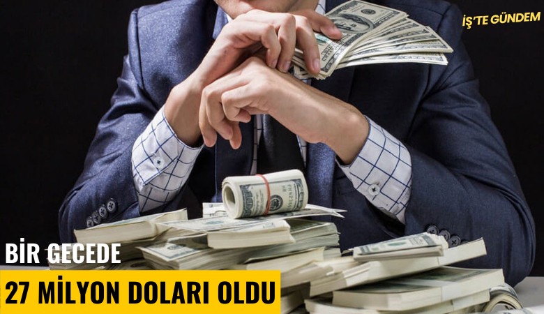 Bir gecede 27 milyon doları oldu