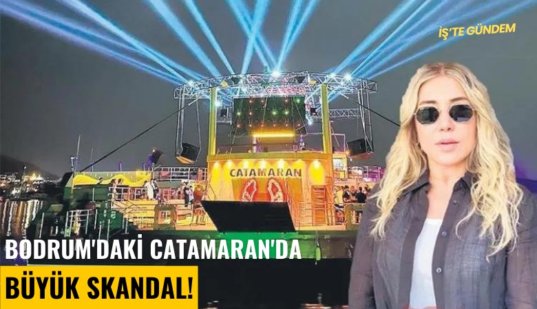 Bodrum'daki Catamaran'da büyük skandal!