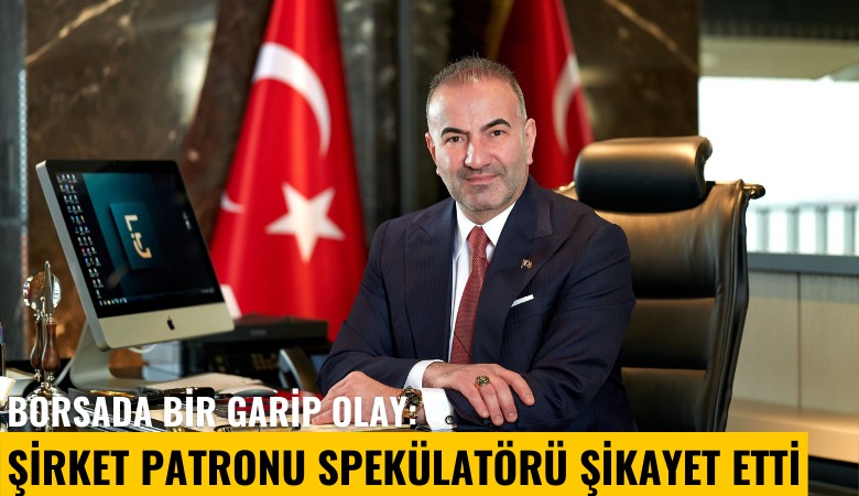 Borsada bir garip olay: Şirket patronu spekülatörü şikayet etti