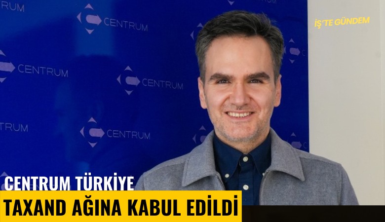 Centrum Türkiye, 50 ülkede faaliyet gösteren Taxand ağına kabul edildi