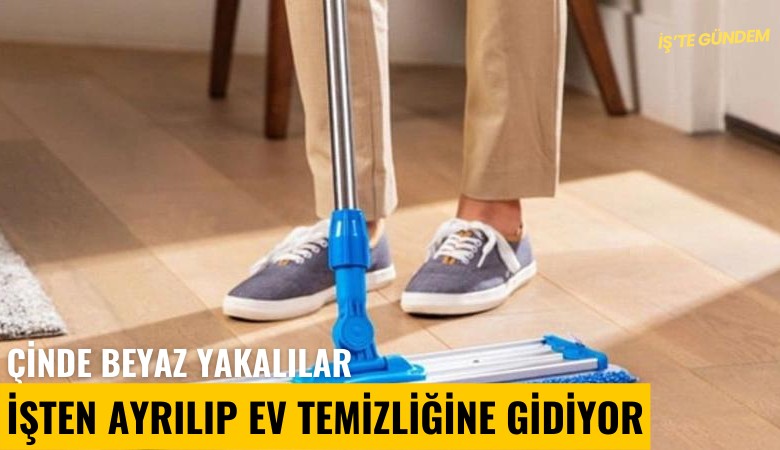 Çinde beyaz yakalılar işten ayrılıp ev temizliğine gidiyor