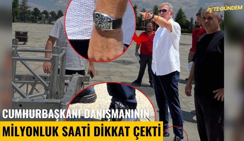 Cumhurbaşkanı danışmanının milyonluk saati dikkat çekti