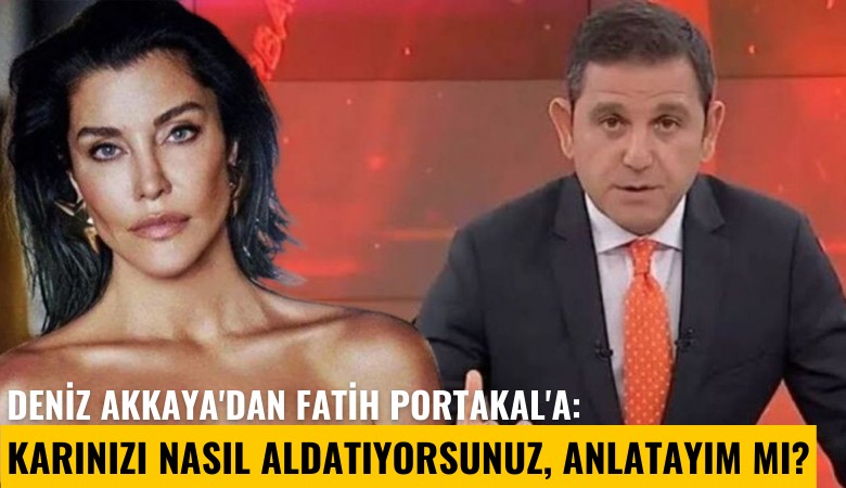 Deniz Akkaya'dan Fatih Portakal'a: Karınızı nasıl aldatıyorsunuz, anlatayım mı?