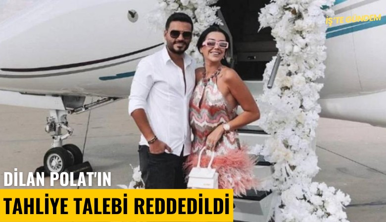 Dilan Polat'ın tahliye talebi reddedildi