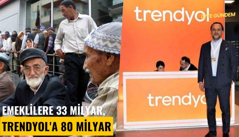 Emeklilere 33 milyar, Trendyol'a 80 milyar