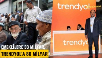 Emeklilere 33 milyar, Trendyol'a 80 milyar