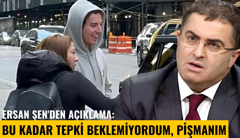 Ersan Şen'den açıklama: Bu kadar tepki beklemiyordum, pişmanım