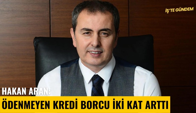 Hakan Aran: Ödenmeyen kredi kartı borcu iki kat arttı