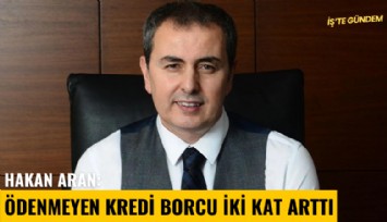 Hakan Aran: Ödenmeyen kredi kartı borcu iki kat arttı