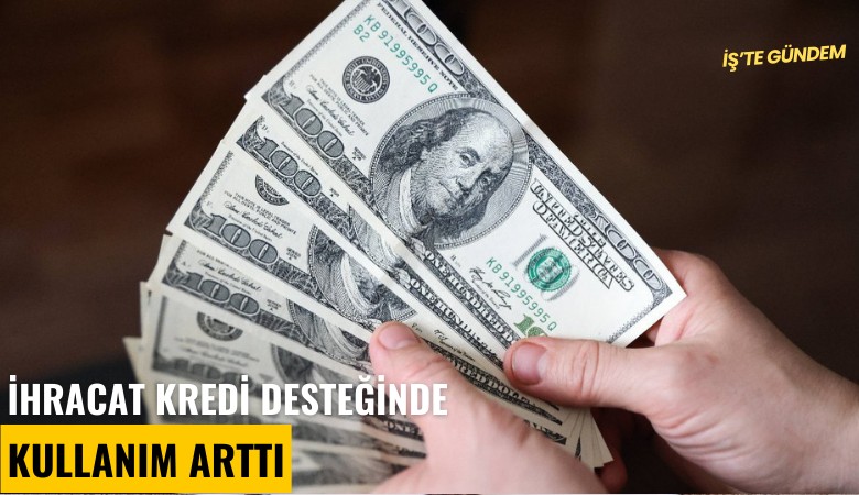 İhracat kredi desteğinde kullanım arttı