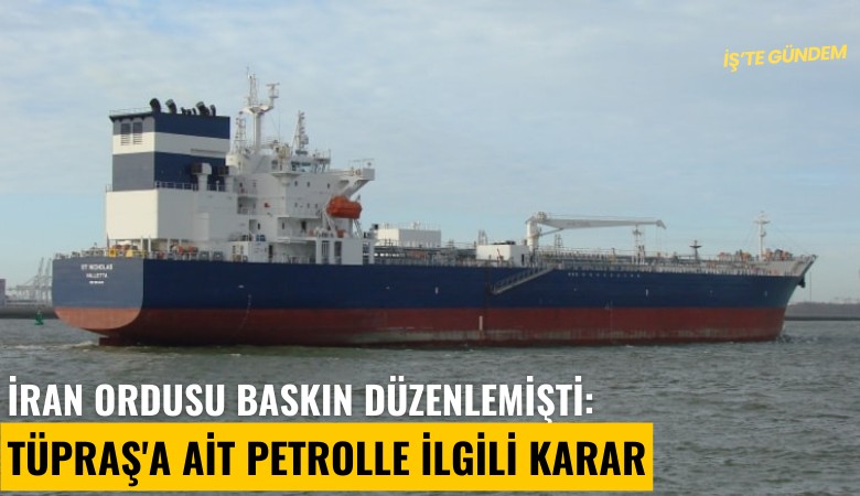 İran ordusu baskın düzenlemişti: Tüpraş'a ait petrolle ilgili karar