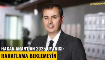 İş Bankası Genel Müdürü Hakan Aran'dan 2025 uyarısı: Rahatlama beklemeyin