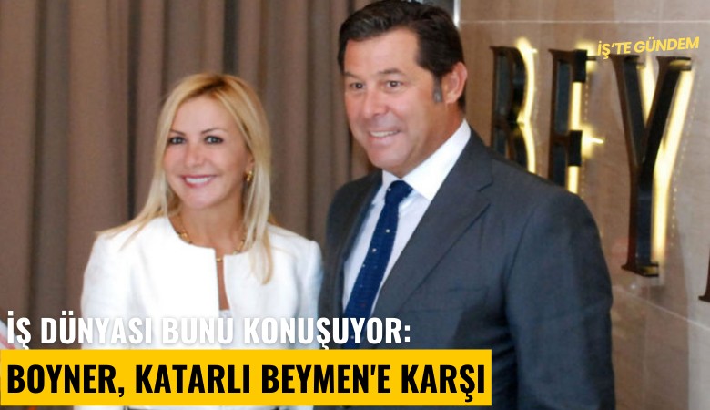 İş dünyası bunu konuşuyor: Boyner, Katarlı Beymen'e karşı