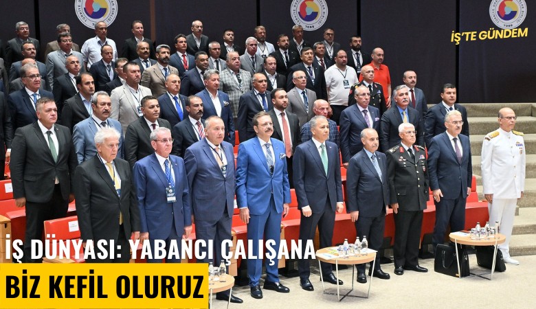 İş dünyası: Yabancı çalışana biz kefil oluruz