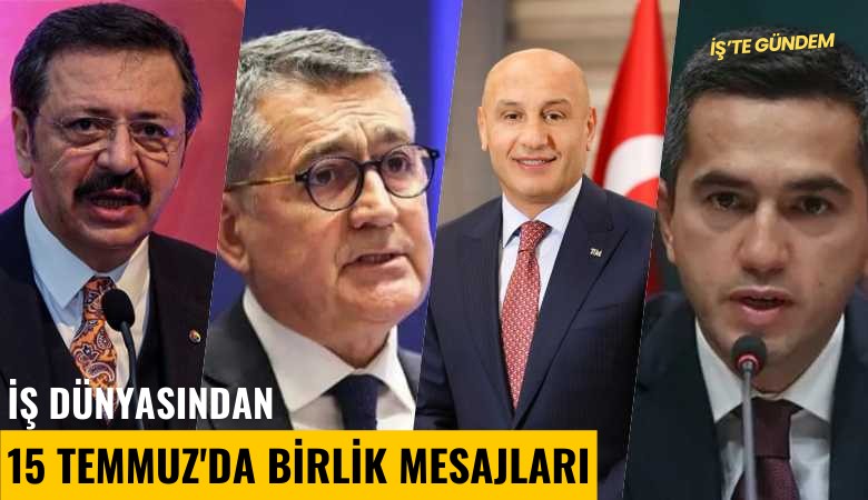 İş dünyasından 15 Temmuz'da birlik mesajları