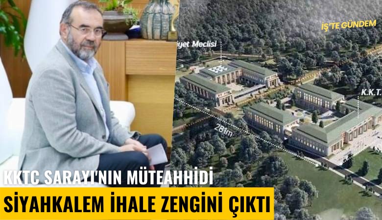 KKTC Sarayı'nın müteahhidi Siyahkalem ihale zengini çıktı