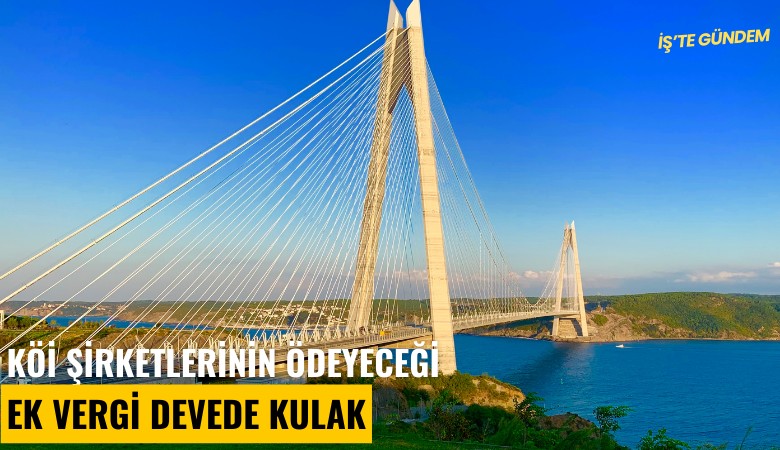 KÖİ şirketlerinin ödeyeceği ek vergi devede kulak