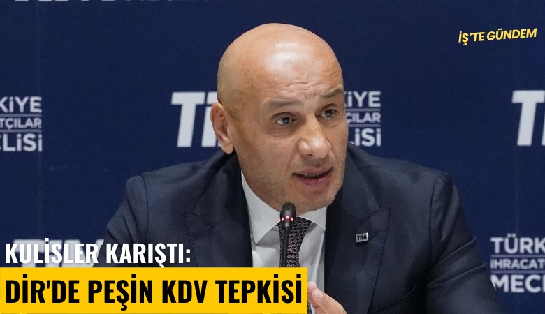 Kulisler karıştı: DİR'de peşin KDV tepkisi