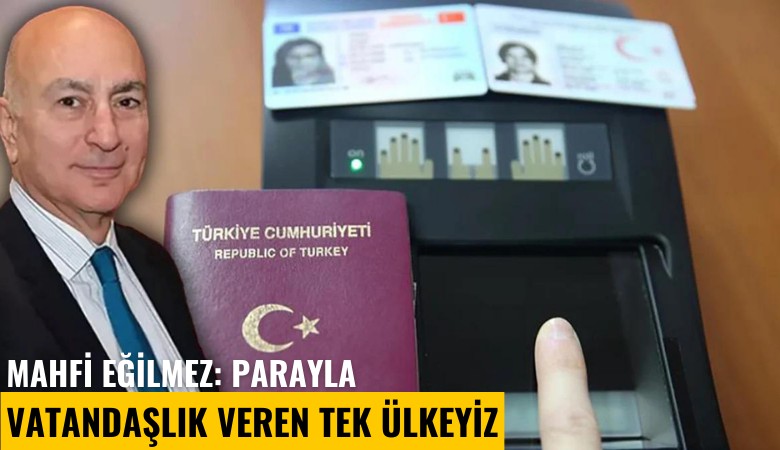 Mahfi Eğilmez: Parayla vatandaşlık veren tek ülkeyiz