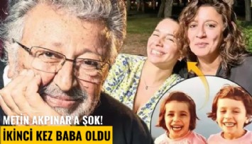 Metin Akpınar'a şok! İkinci kez baba oldu