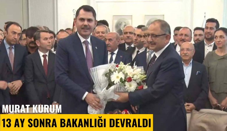 Murat Kurum 13 ay sonra bakanlığı devraldı