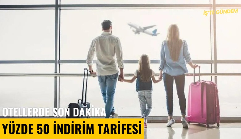 Otellerde son dakika yüzde 50 indirim tarifesi