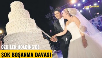 Özdilek Holding'de şok boşanma davası