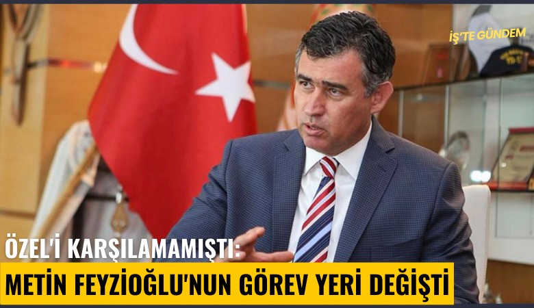 Özel'i karşılamamıştı: Metin Feyzioğlu'nun görev yeri değişti