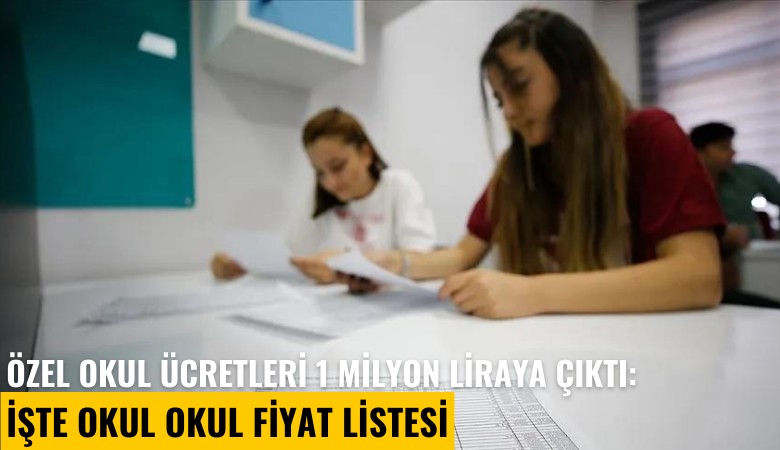 Özel okul ücretleri 1 milyon liraya çıktı: İşte okul okul fiyat listesi