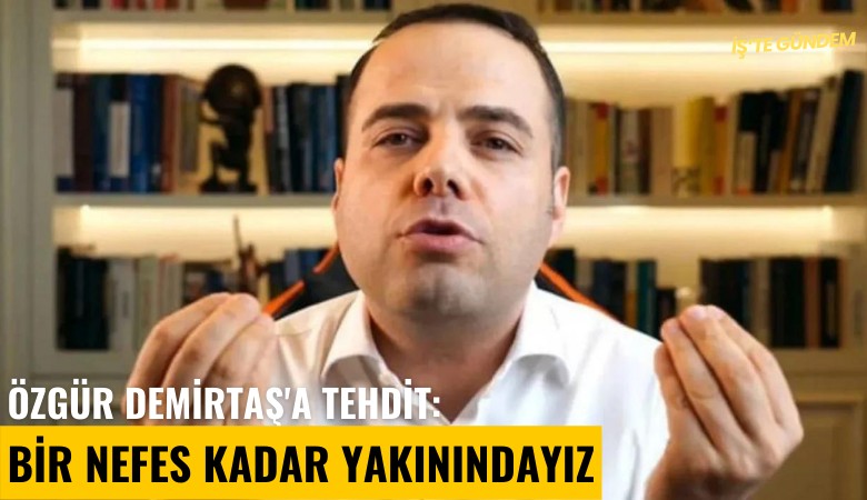 Özgür Demirtaş'a tehdit: Bir nefes kadar yakınındayız