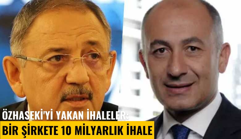 Özhaseki'yi yakan ihaleler: Bir şirkete 10 milyarlık ihale