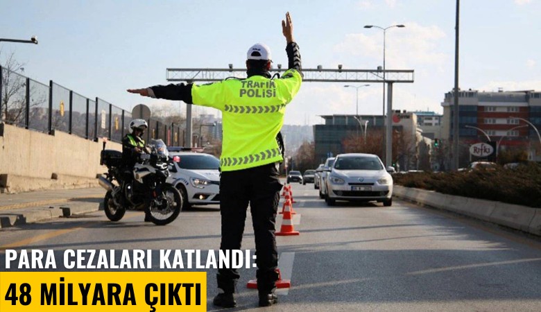 Para cezaları katlandı: 48 milyara çıktı