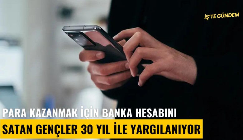 Para kazanmak için banka hesabını satan gençler 30 yıl ile yargılanıyor