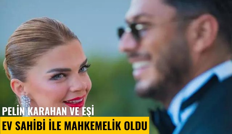 Pelin Karahan ve eşi ev sahibi ile mahkemelik oldu