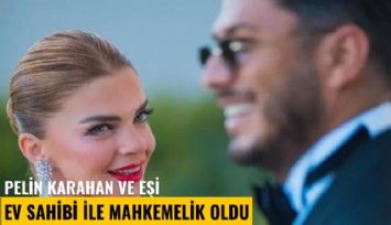 Pelin Karahan ve eşi ev sahibi ile mahkemelik oldu