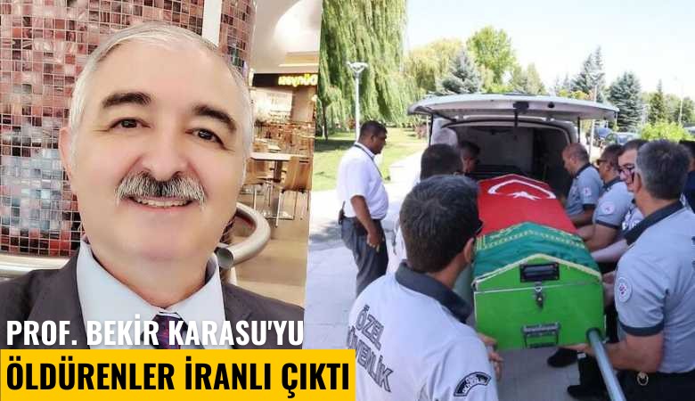 Prof. Bekir Karasu'yu öldürenler İranlı çıktı