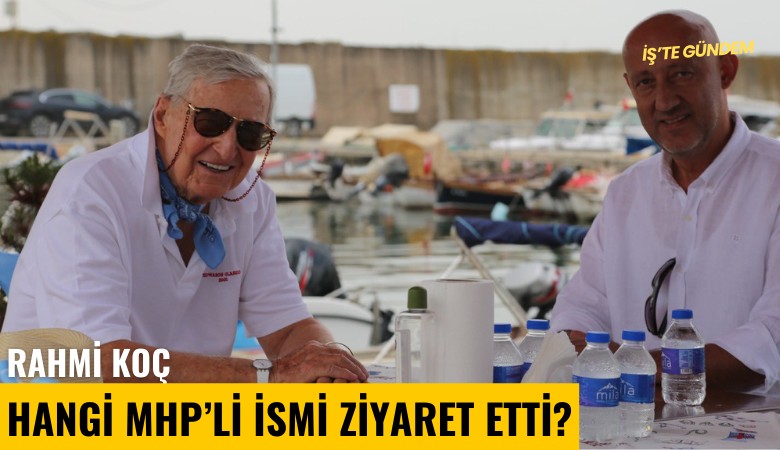 Rahmi Koç hangi MHP'li ismi ziyaret etti?