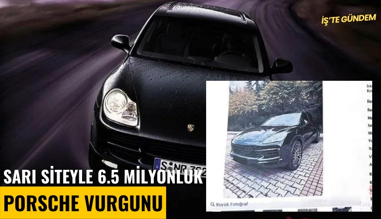 Sarı siteyle 6.5 milyonluk Porsche vurgunu